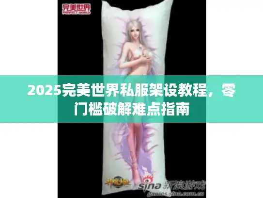 2025完美世界私服架设教程，零门槛破解难点指南