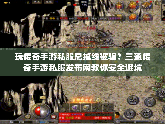 玩传奇手游私服总掉线被骗？三通传奇手游私服发布网教你安全避坑