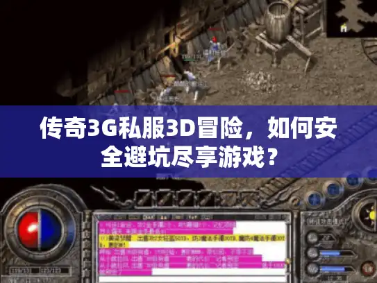 传奇3G私服3D冒险，如何安全避坑尽享游戏？