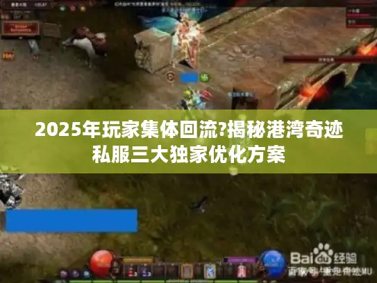 2025年玩家集体回流?揭秘港湾奇迹私服三大独家优化方案 2025年玩家集体回流?揭秘港湾奇迹私服三大独家优化方案