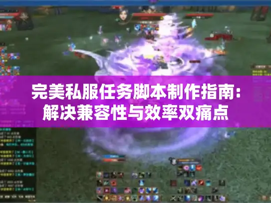 完美私服任务脚本制作指南:解决兼容性与效率双痛点 完美私服任务脚本制作指南:解决兼容性与效率双痛点