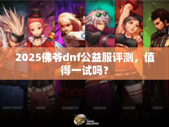 2025佛爷dnf公益服评测，值得一试吗？