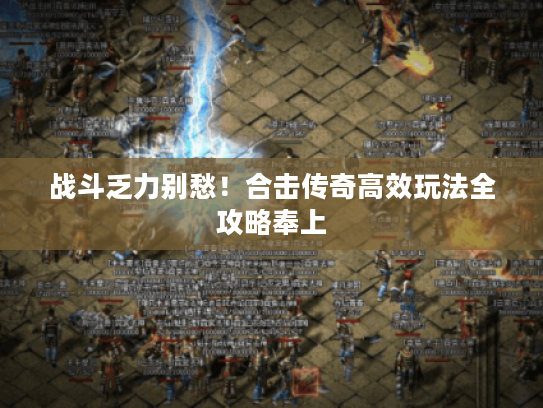 战斗乏力别愁!合击传奇高效玩法全攻略奉上 战斗乏力别愁!合击传奇高效玩法全攻略奉上