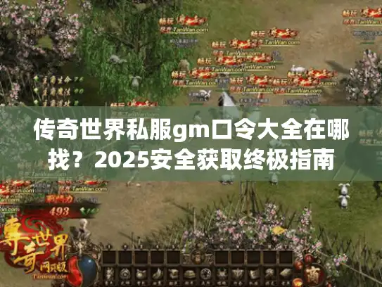 传奇世界私服gm口令大全在哪找？2025安全获取终极指南