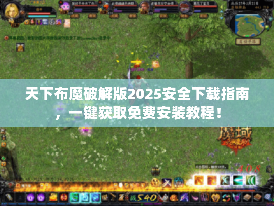 天下布魔破解版2025安全下载指南，一键获取免费安装教程！