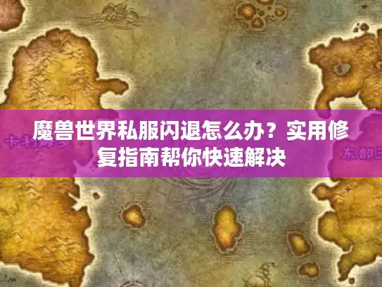 魔兽世界私服闪退怎么办？实用修复指南帮你快速解决