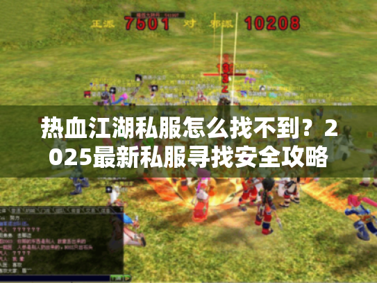 热血江湖私服怎么找不到？2025最新私服寻找安全攻略