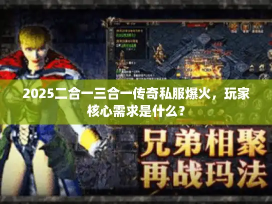 2025二合一三合一传奇私服爆火，玩家核心需求是什么？