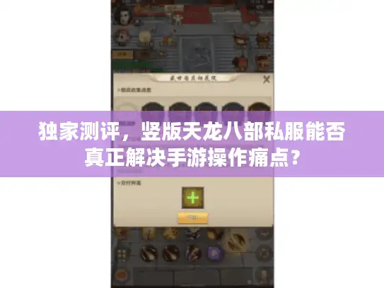 独家测评,竖版天龙八部私服能否真正解决手游操作痛点? 独家测评,竖版天龙八部私服能否真正解决手游操作痛点?
