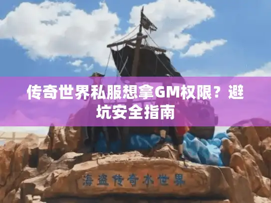 传奇世界私服想拿GM权限？避坑安全指南
