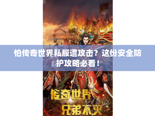 怕传奇世界私服遭攻击？这份安全防护攻略必看！