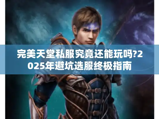 完美天堂私服究竟还能玩吗?2025年避坑选服终极指南