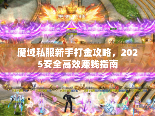 魔域私服新手打金攻略,2025安全高效赚钱指南 魔域私服新手打金攻略,2025安全高效赚钱指南