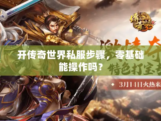 开传奇世界私服步骤，零基础能操作吗？