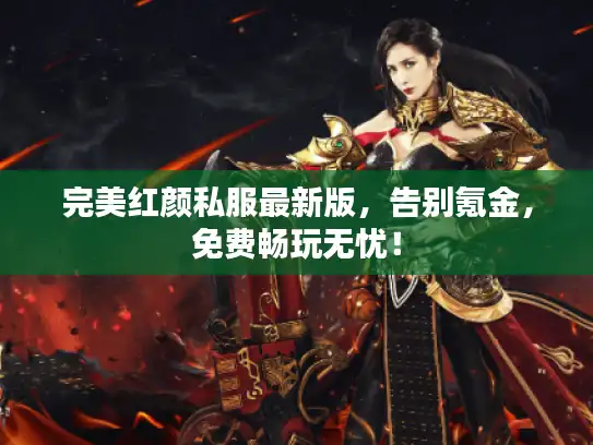 完美红颜私服最新版，告别氪金，免费畅玩无忧！