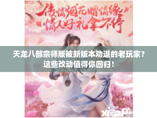天龙八部宗师版被新版本劝退的老玩家?这些改动值得你回归! 天龙八部宗师版被新版本劝退的老玩家?这些改动值得你回归!