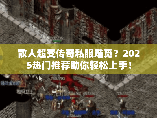 散人超变传奇私服难觅?2025热门推荐助你轻松上手! 散人超变传奇私服难觅?2025热门推荐助你轻松上手!