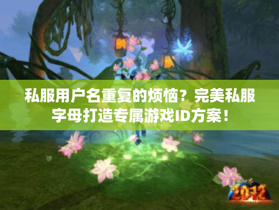 私服用户名重复的烦恼？完美私服字母打造专属游戏ID方案！