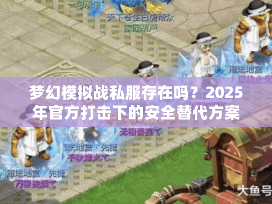 梦幻模拟战私服存在吗？2025年官方打击下的安全替代方案