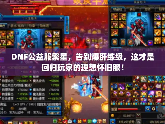 DNF公益服繁星,告别爆肝练级,这才是回归玩家的理想怀旧服! DNF公益服繁星,告别爆肝练级,这才是回归玩家的理想怀旧服!