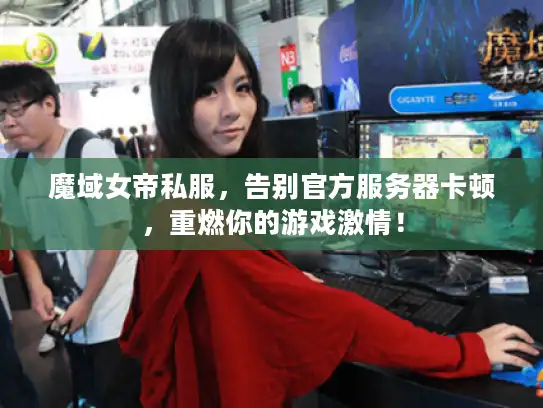 魔域女帝私服，告别官方服务器卡顿，重燃你的游戏激情！