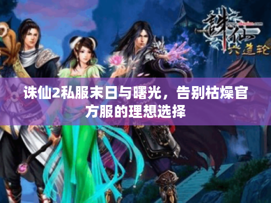 诛仙2私服末日与曙光，告别枯燥官方服的理想选择