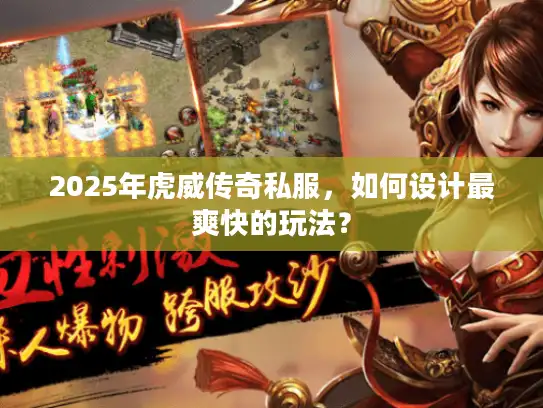 2025年虎威传奇私服，如何设计最爽快的玩法？