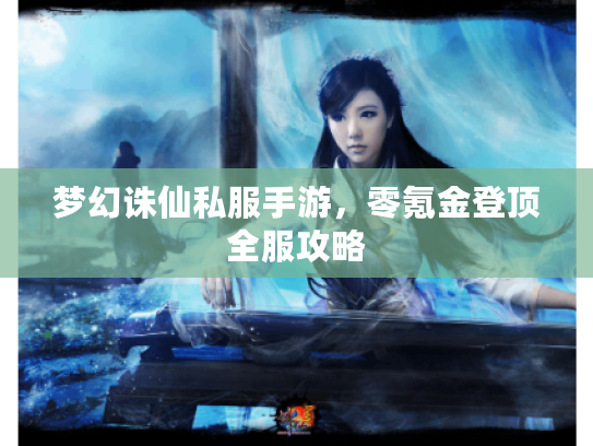 梦幻诛仙私服手游，零氪金登顶全服攻略