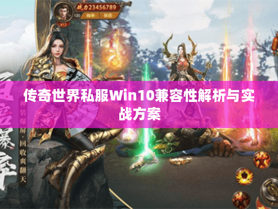 传奇世界私服Win10兼容性解析与实战方案 传奇世界私服Win10兼容性解析与实战方案