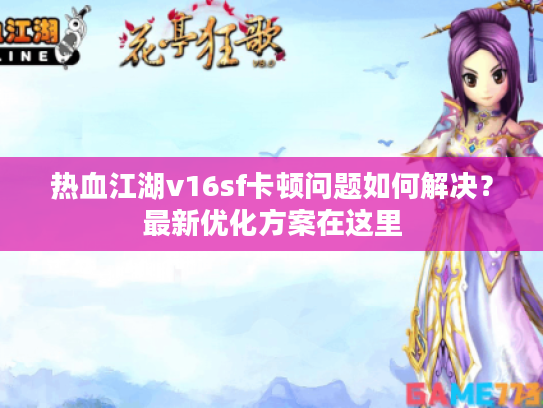 热血江湖v16sf卡顿问题如何解决？最新优化方案在这里