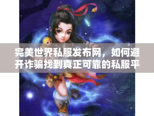 完美世界私服发布网，如何避开诈骗找到真正可靠的私服平台？
