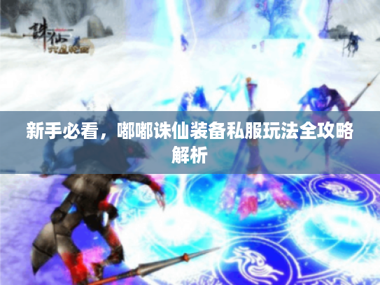 新手必看，嘟嘟诛仙装备私服玩法全攻略解析