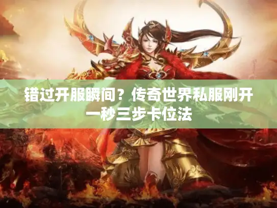 错过开服瞬间？传奇世界私服刚开一秒三步卡位法