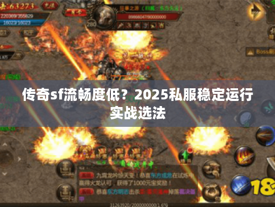 传奇sf流畅度低?2025私服稳定运行实战选法 传奇sf流畅度低?2025私服稳定运行实战选法