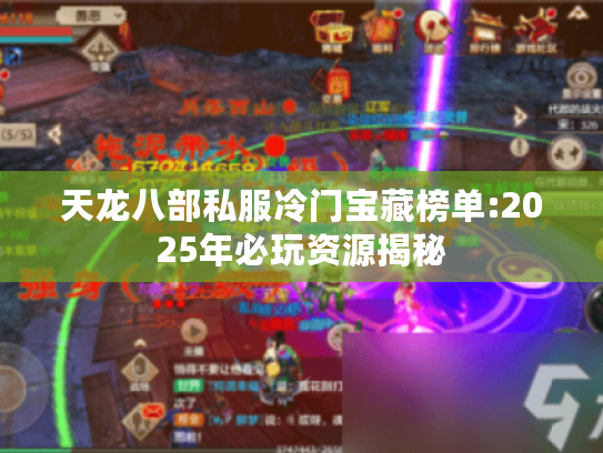 天龙八部私服冷门宝藏榜单:2025年必玩资源揭秘 天龙八部私服冷门宝藏榜单:2025年必玩资源揭秘