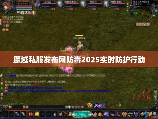 魔域私服发布网防毒2025实时防护行动 魔域私服发布网防毒2025实时防护行动
