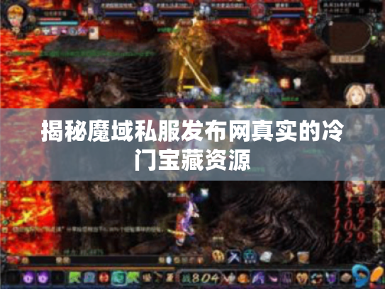 揭秘魔域私服发布网真实的冷门宝藏资源