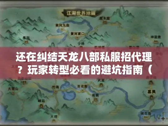 还在纠结天龙八部私服招代理？玩家转型必看的避坑指南（内幕数据版）