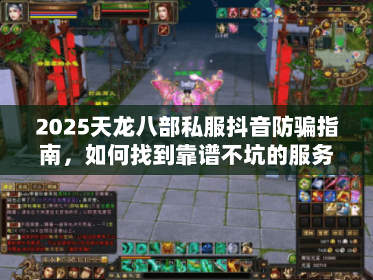 2025天龙八部私服抖音防骗指南，如何找到靠谱不坑的服务器