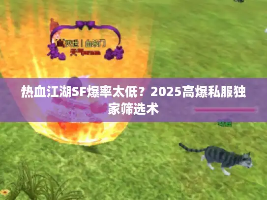 热血江湖SF爆率太低？2025高爆私服独家筛选术