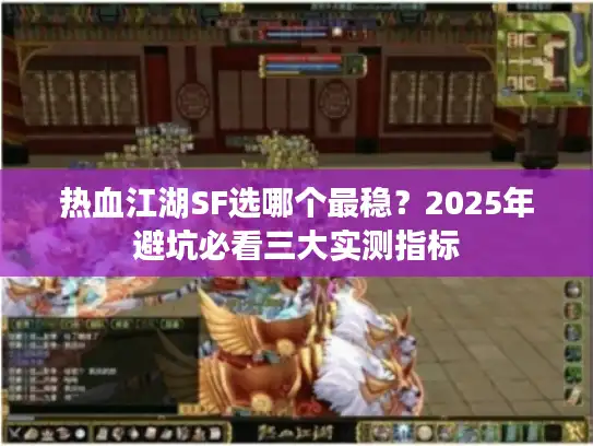 热血江湖SF选哪个最稳？2025年避坑必看三大实测指标
