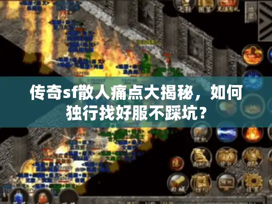传奇sf散人痛点大揭秘，如何独行找好服不踩坑？