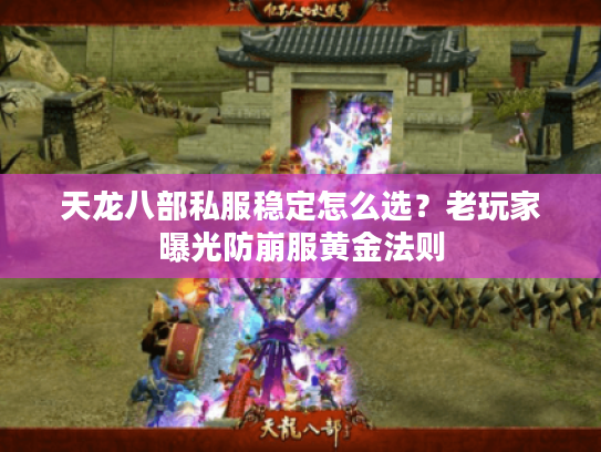 天龙八部私服稳定怎么选？老玩家曝光防崩服黄金法则