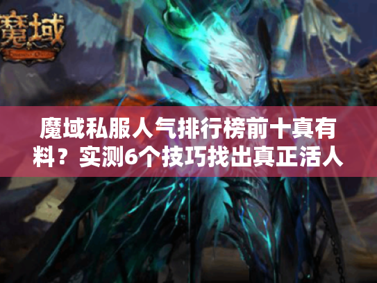 魔域私服人气排行榜前十真有料？实测6个技巧找出真正活人服