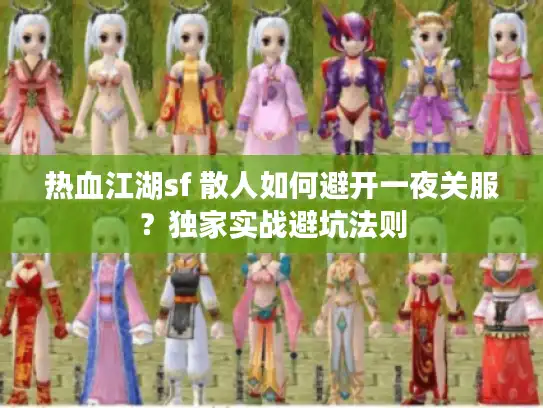 热血江湖sf 散人如何避开一夜关服？独家实战避坑法则