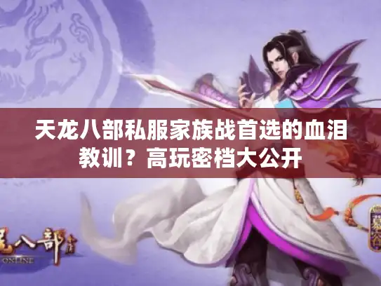 天龙八部私服家族战首选的血泪教训？高玩密档大公开