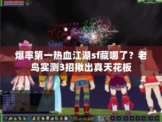 爆率第一热血江湖sf藏哪了？老鸟实测3招揪出真天花板