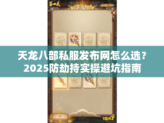 天龙八部私服发布网怎么选?2025防劫持实操避坑指南 天龙八部私服发布网怎么选?2025防劫持实操避坑指南