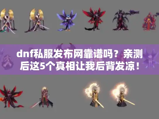 dnf私服发布网靠谱吗？亲测后这5个真相让我后背发凉！