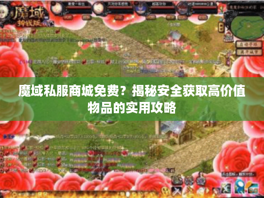 魔域私服商城免费？揭秘安全获取高价值物品的实用攻略